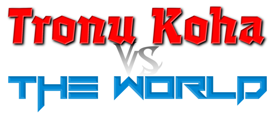Tronu Koha vs The World!